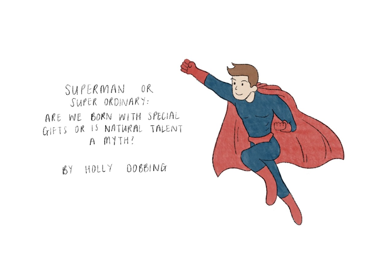 Superman or Super Ordinary: Are We Born with Special Gifts or is ‘Natural’ Talent a&nbsp;Myth?