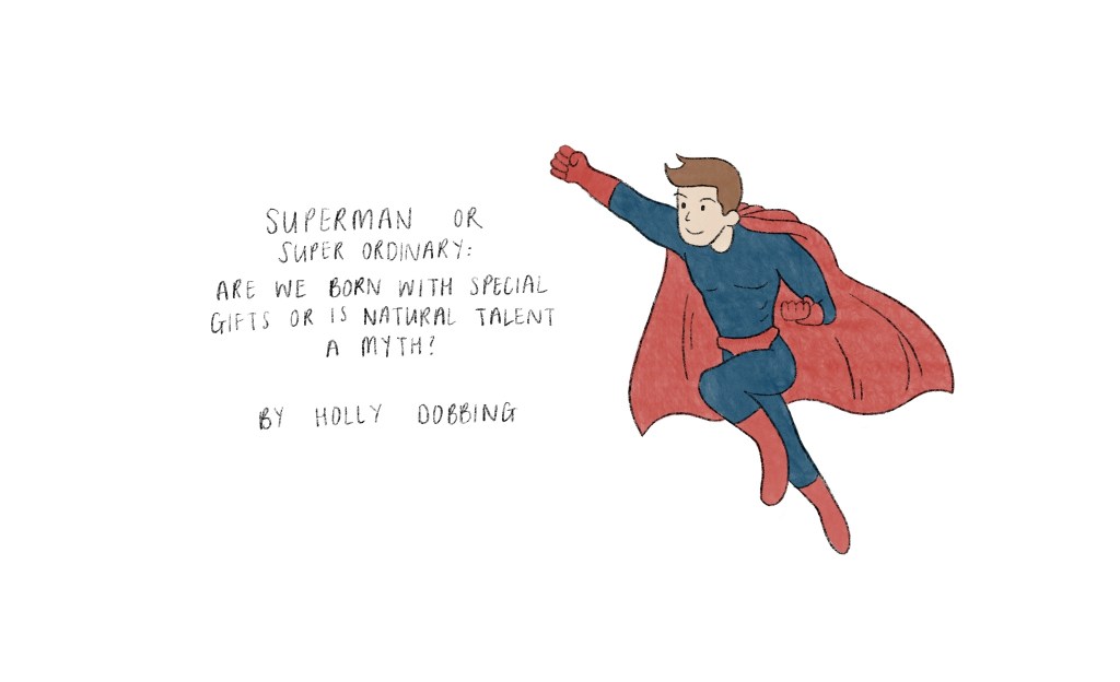 Superman or Super Ordinary: Are We Born with Special Gifts or is ‘Natural’ Talent a&nbsp;Myth?